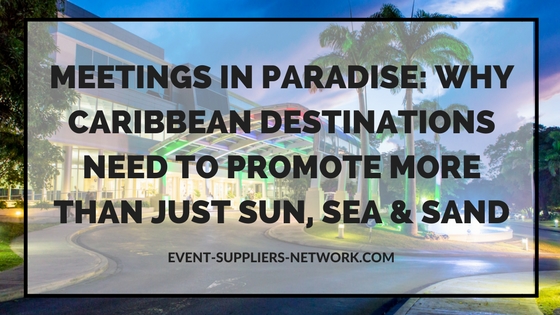 Caribbean Destinations Need To Promote More Than Just Sun, Sea & Sand